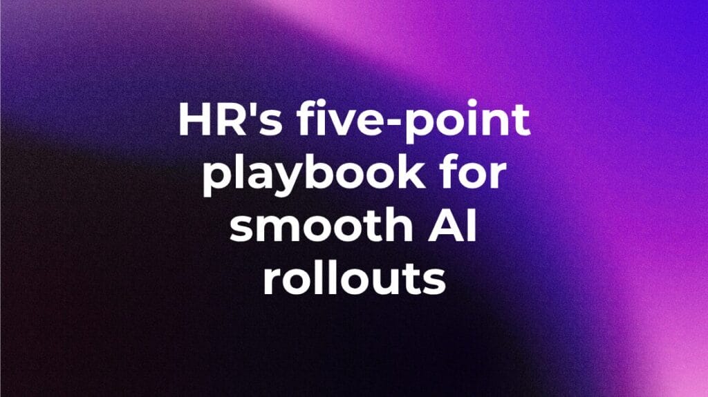 HR's five-point playbook for smooth AI rollouts